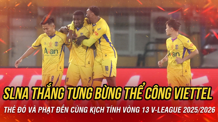 Kết quả vòng 13 V-League tối 8/2: 10 người SLNA thắng 4-1 trước Thể Công Viettel